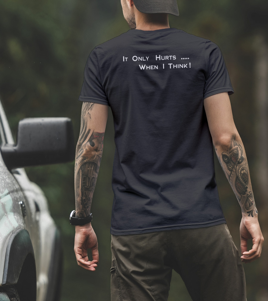 It Only Hurts When I Think T-Shirt