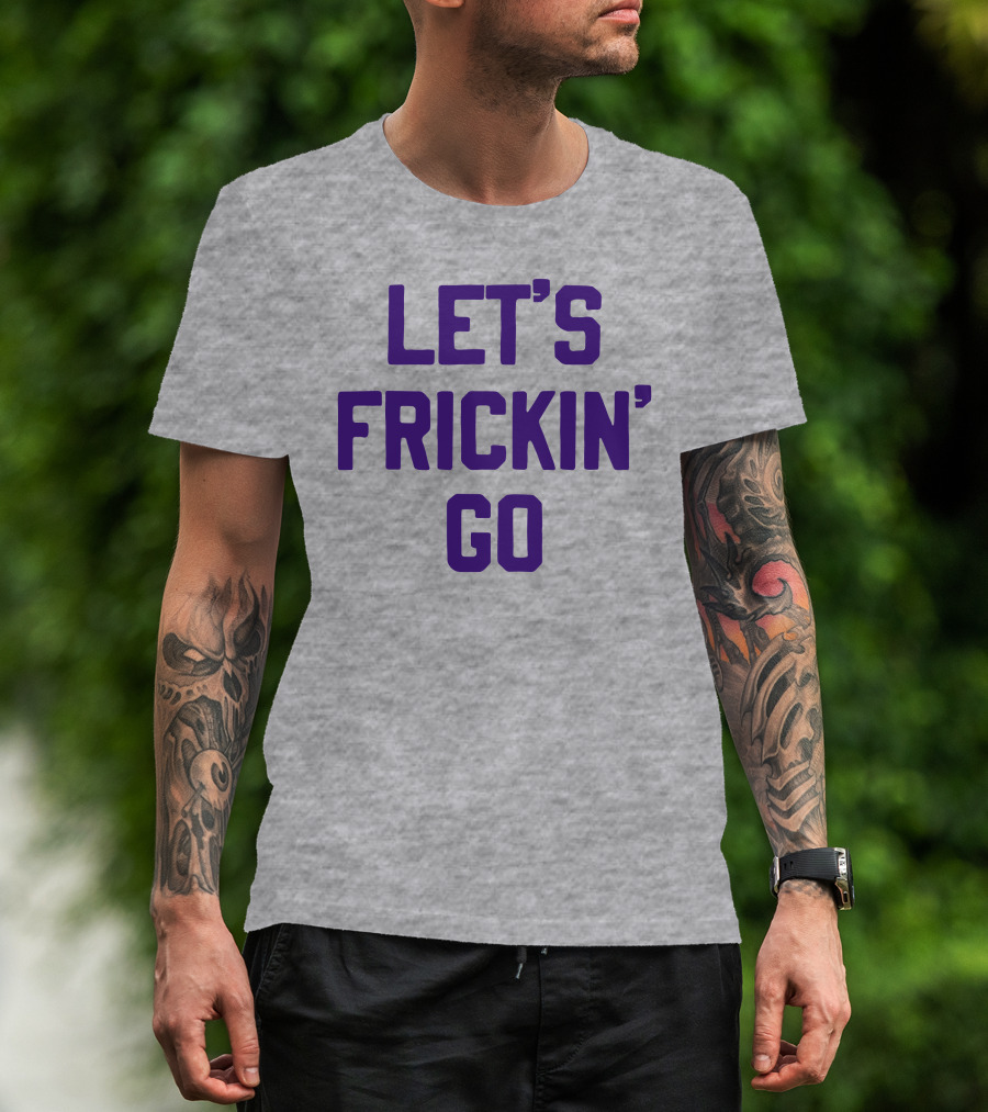 LET'S FRICKIN' GO Bold Motivational T-Shirt