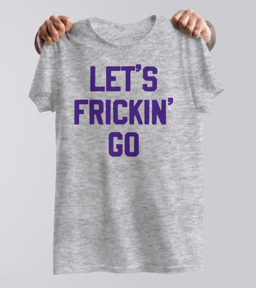 LET'S FRICKIN' GO Bold Motivational T-Shirt