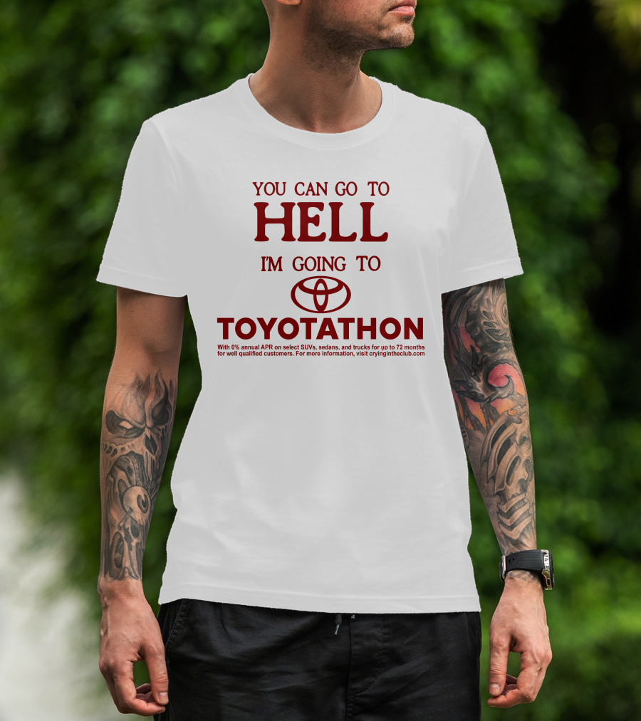 You Can Go To Hell I'm Going To Toyotathon Crying In The Club 69 T-Shirt