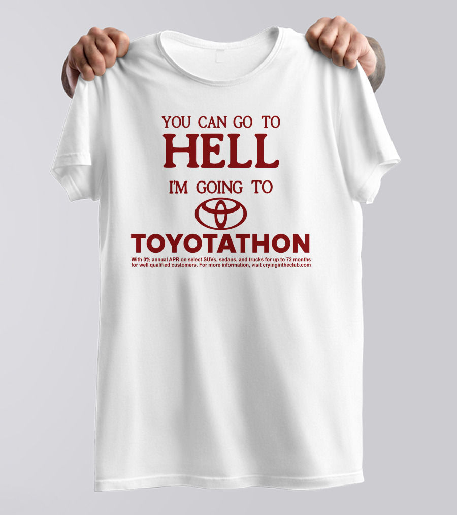 You Can Go To Hell I'm Going To Toyotathon Crying In The Club 69 T-Shirt
