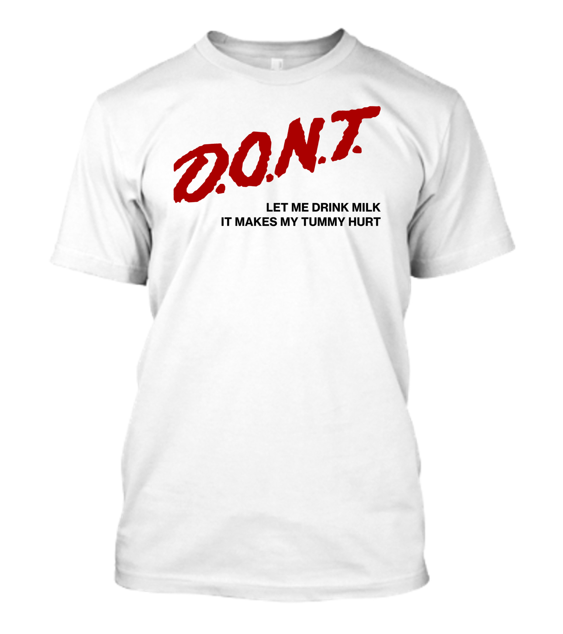 D.O.N.T Let Me Drink Milk It Makes My Tummy Hurt T-Shirt