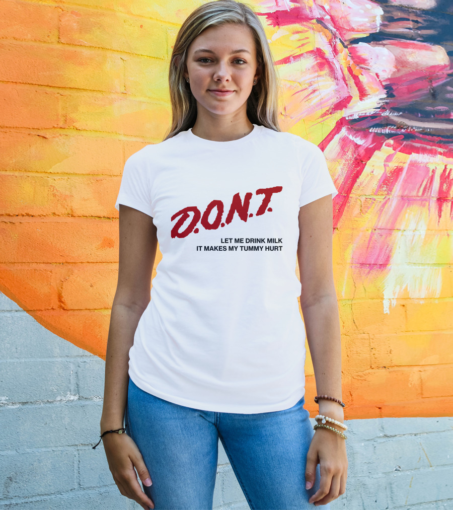 D.O.N.T Let Me Drink Milk It Makes My Tummy Hurt T-Shirt