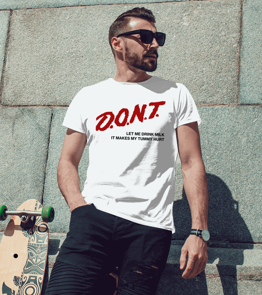 D.O.N.T Let Me Drink Milk It Makes My Tummy Hurt T-Shirt