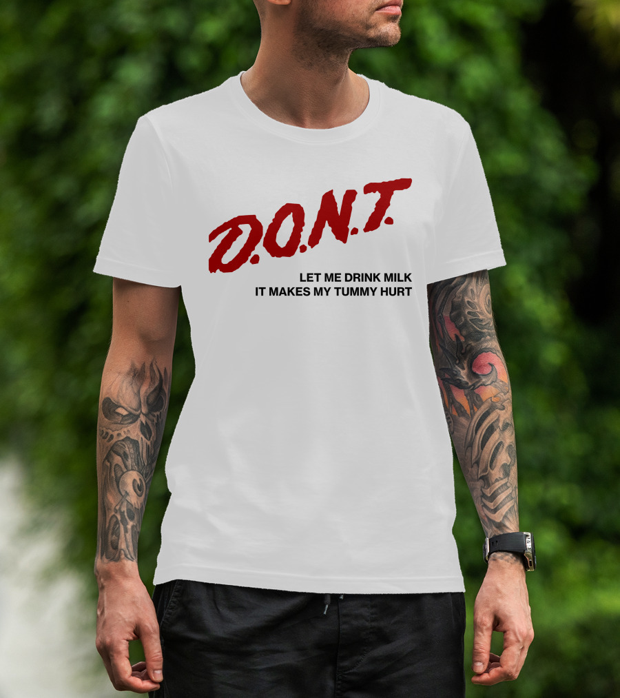 D.O.N.T Let Me Drink Milk It Makes My Tummy Hurt T-Shirt