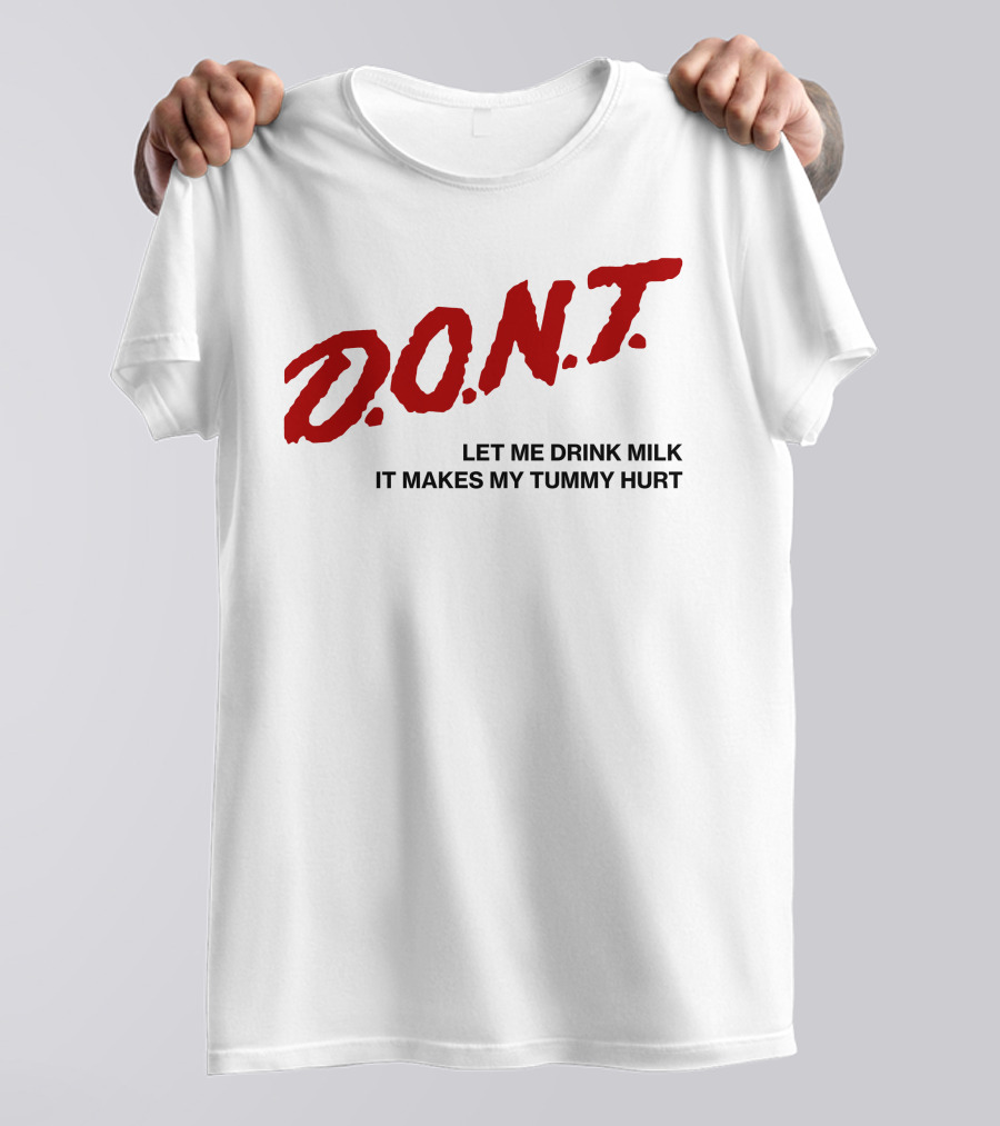 D.O.N.T Let Me Drink Milk It Makes My Tummy Hurt T-Shirt