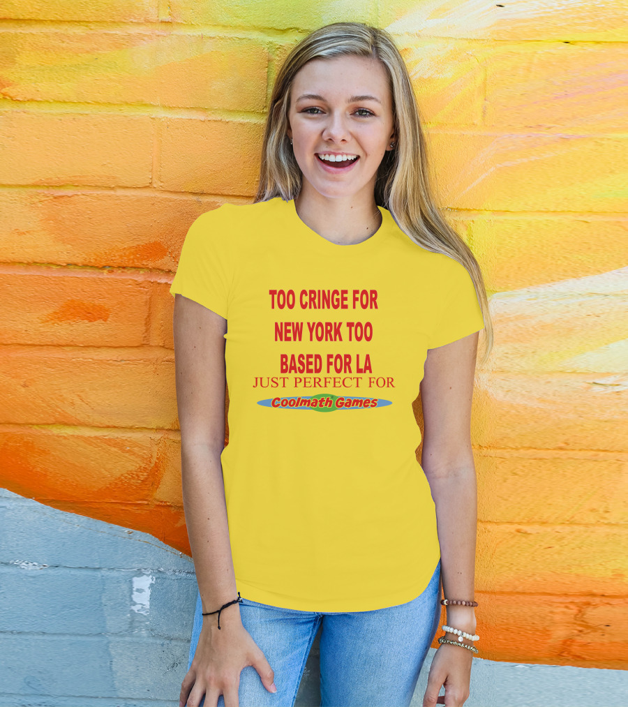Too Cringe For New York Too Based For LA Just Perfect For Coolmath Games T-Shirt