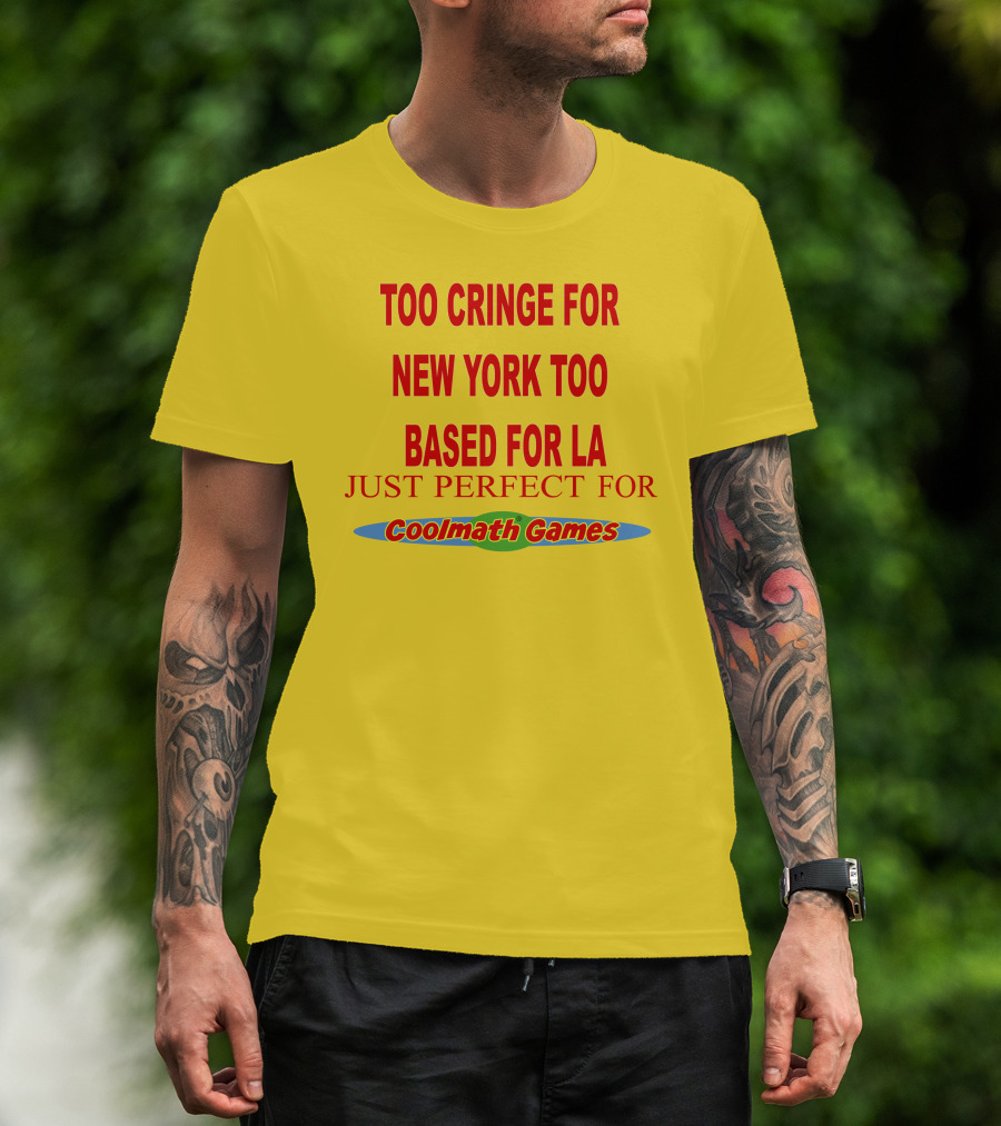 Too Cringe For New York Too Based For LA Just Perfect For Coolmath Games T-Shirt