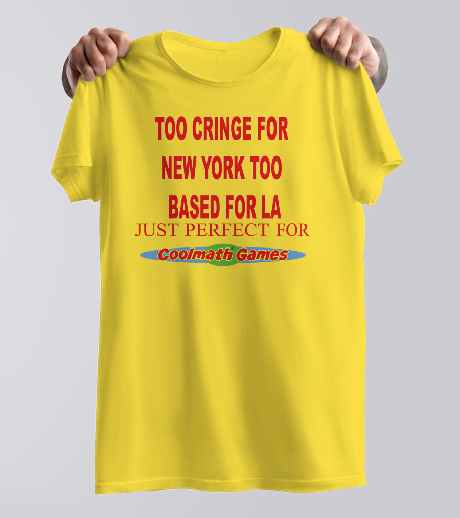 Too Cringe For New York Too Based For LA Just Perfect For Coolmath Games T-Shirt
