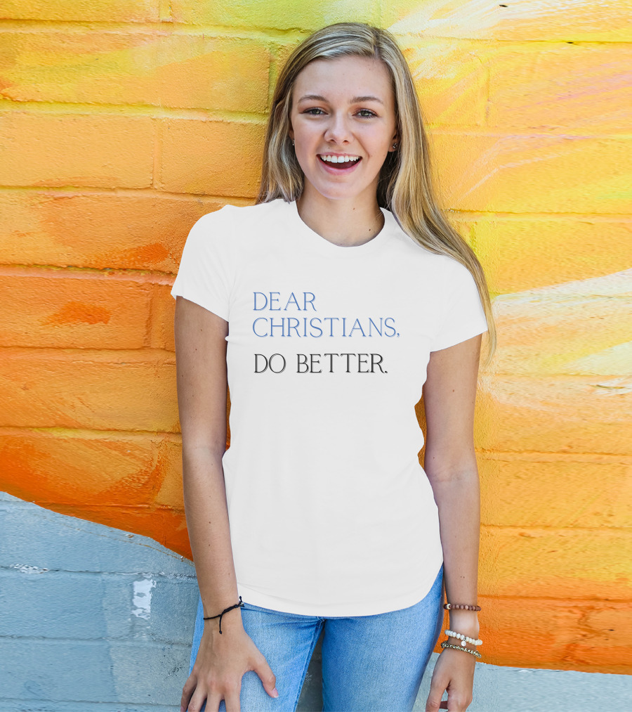 Malynda Hale Dear Christians Do Better T-Shirt