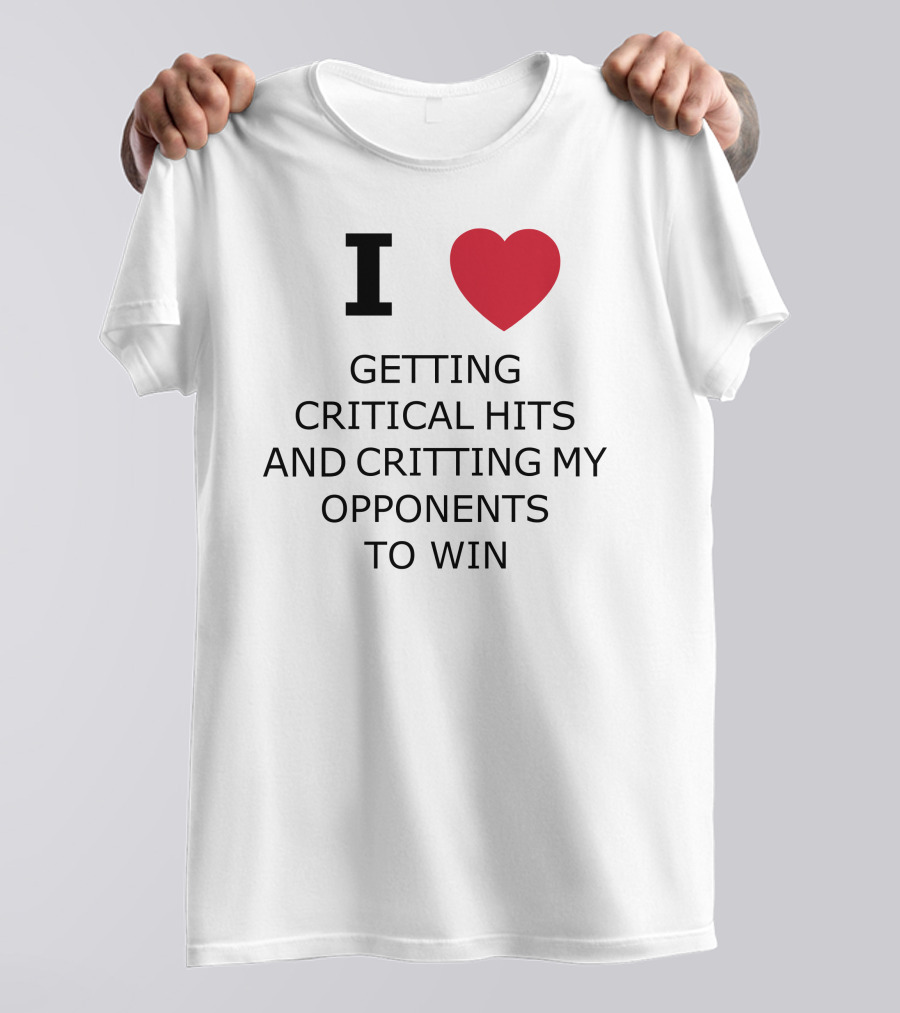 I Love Getting Critical Hits And Critting My Opponents To Win T-Shirt