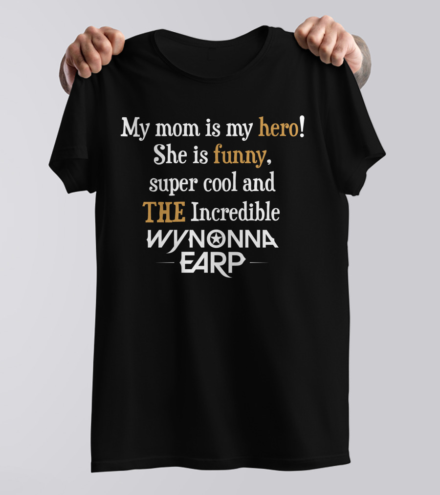 My Mom Is My Hero She Is Funny Super Cool The Incredible Wynonna Earp T-Shirt
