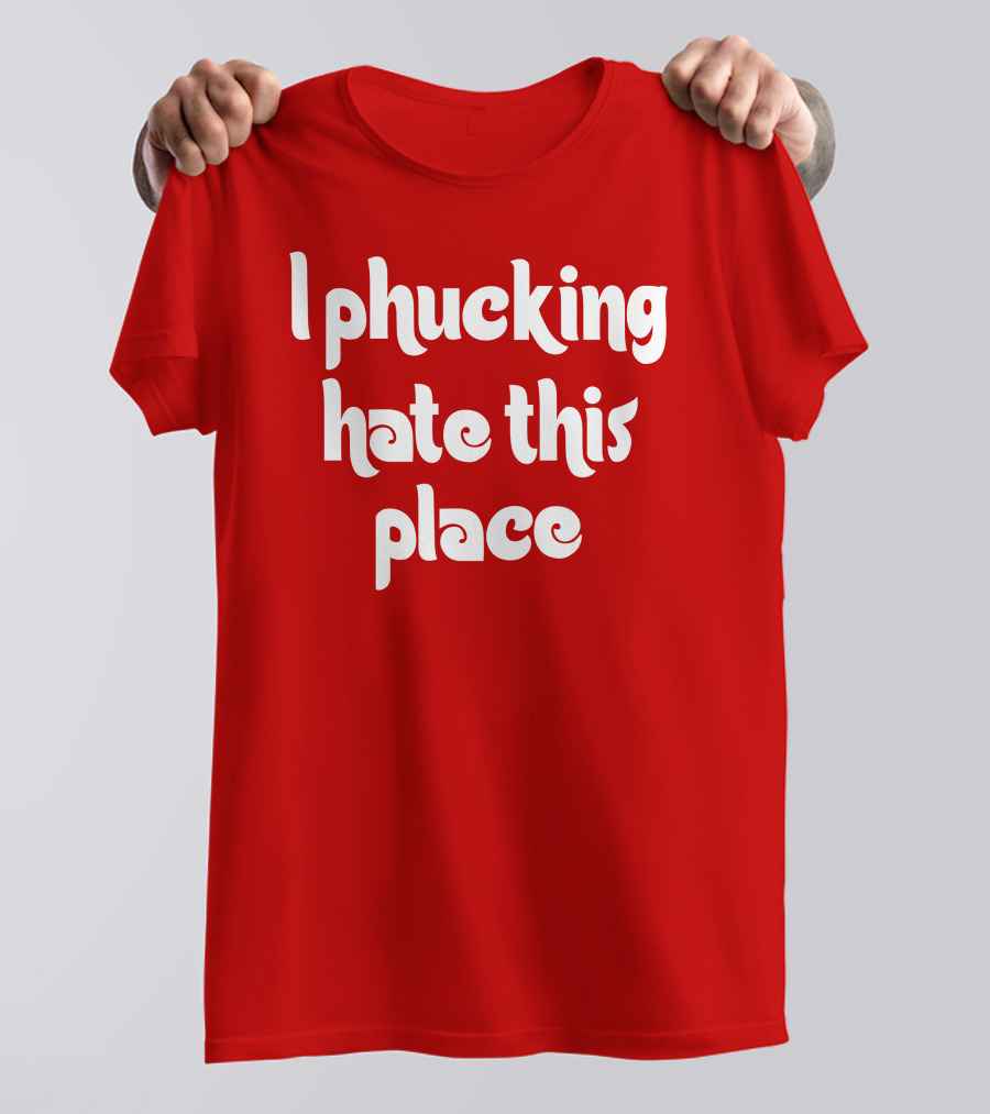 Barstoolphilly I Phucking Hate This Place Philadelphia Sentiment T-Shirt