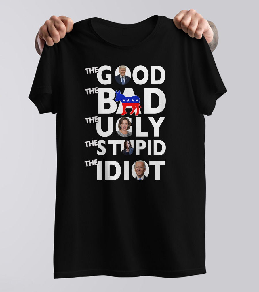 The Good The Bad The Ugly The Stupid The Idiot T-Shirt