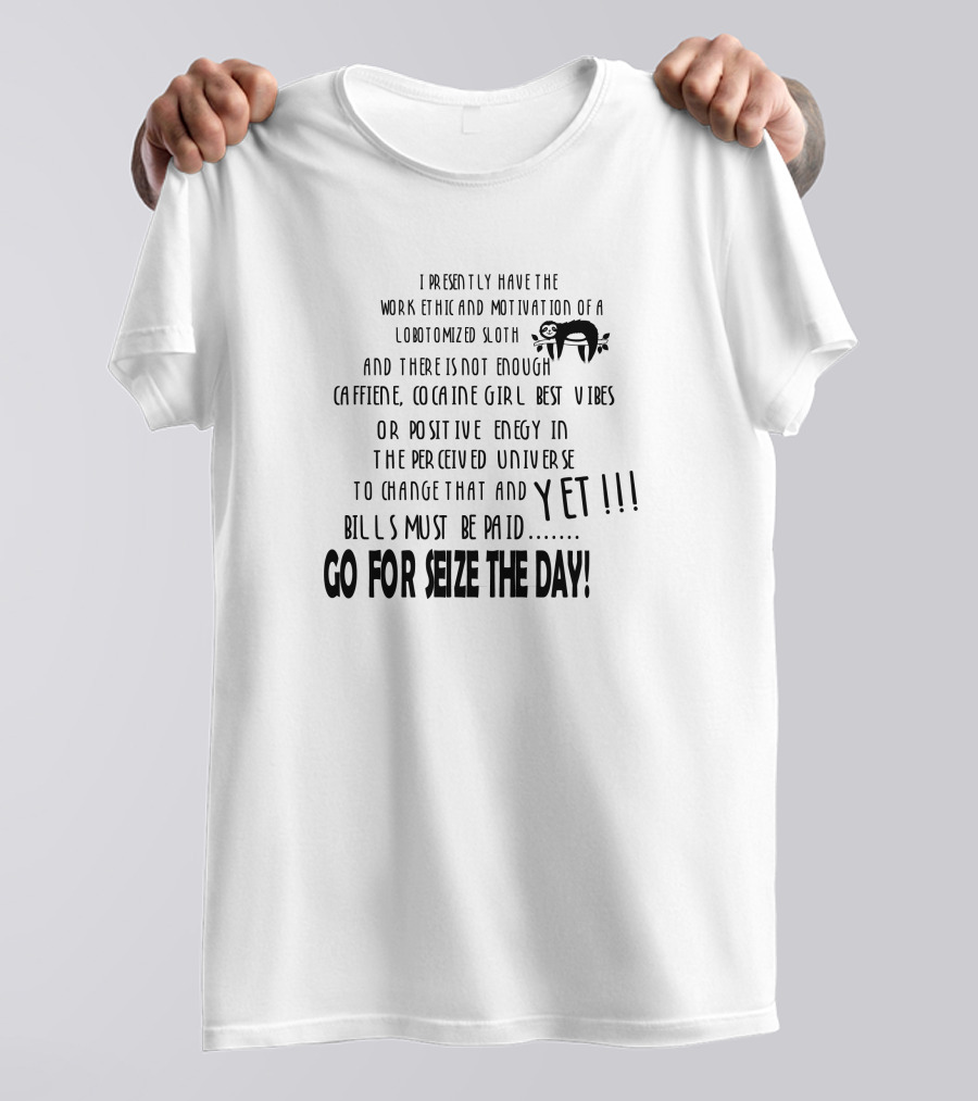 LOBTOMIZED SLOTH WORK ETHIC SEIZE THE DAY BILLS MUST BE PAID T-Shirt
