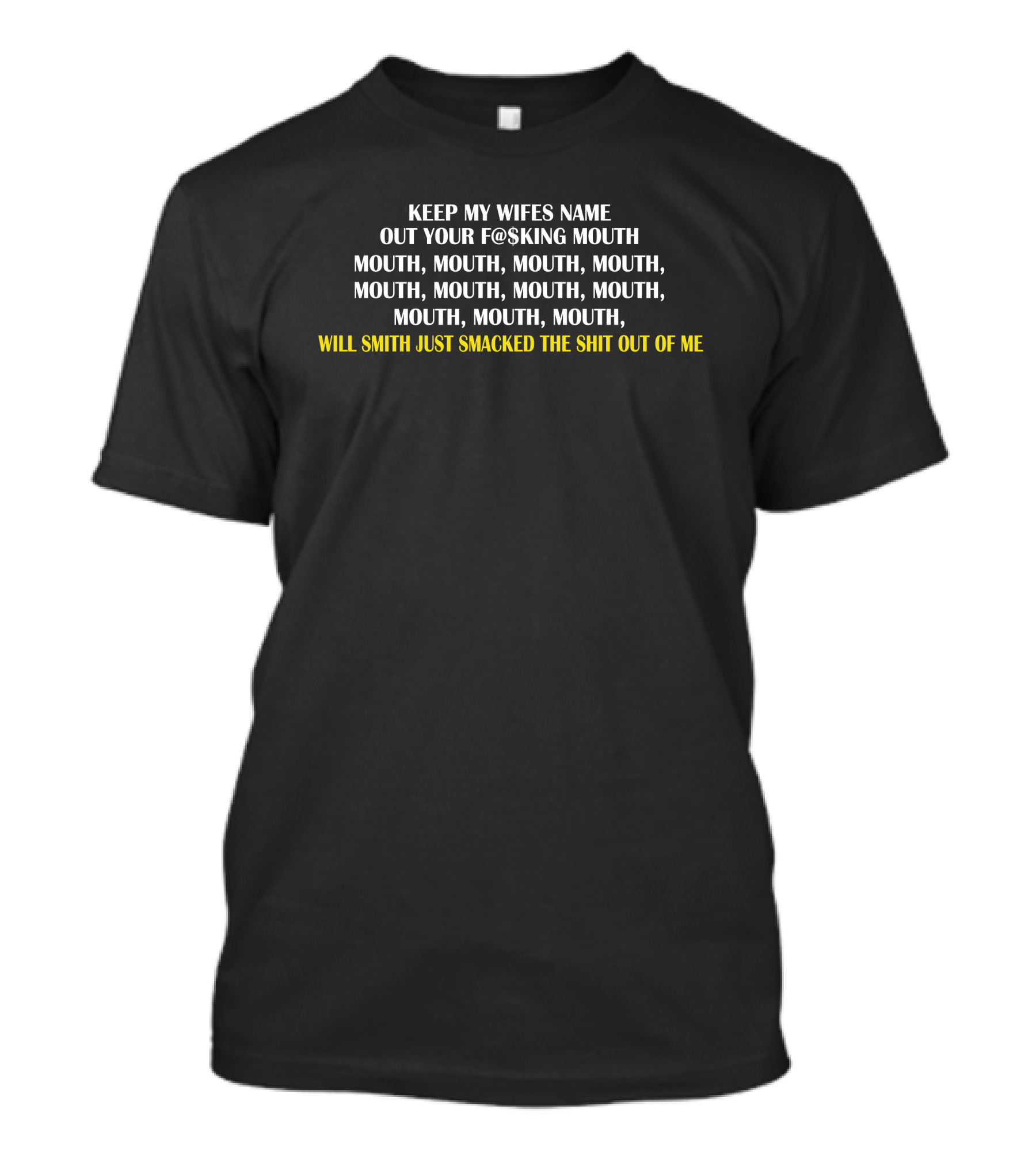 KEEP MY WIFES NAME OUT YOUR F@$KING MOUTH WILL SMITH JUST SMACKED THE SHIT OUT OF ME T-Shirt