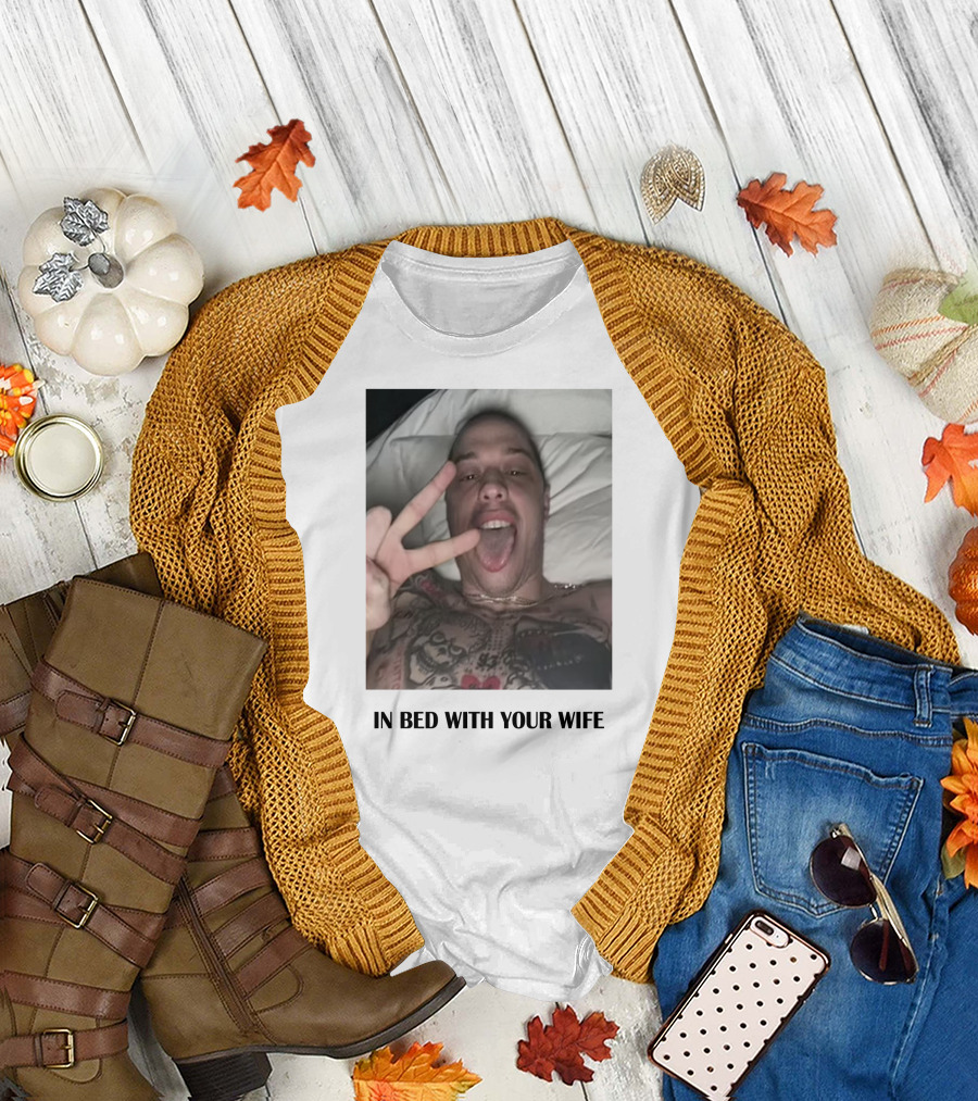 IN BED WITH YOUR WIFE T-Shirt