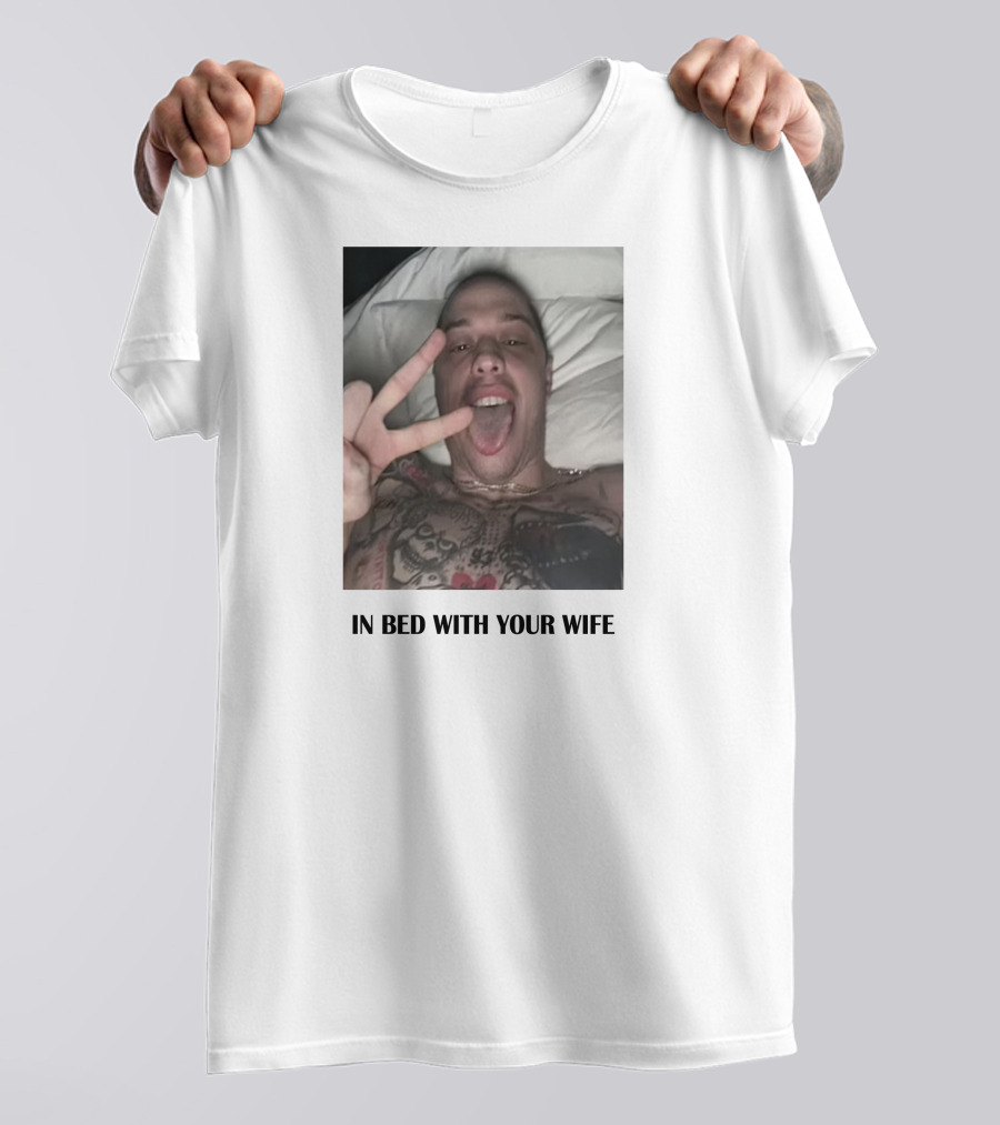 IN BED WITH YOUR WIFE T-Shirt