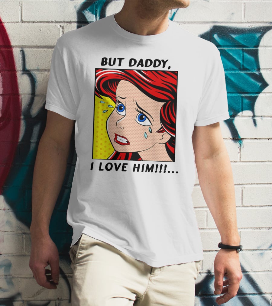 BUT DADDY, I LOVE HIM Ariel Pop T-Shirt