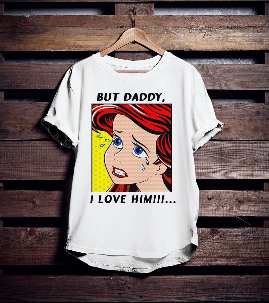 BUT DADDY, I LOVE HIM Ariel Pop T-Shirt