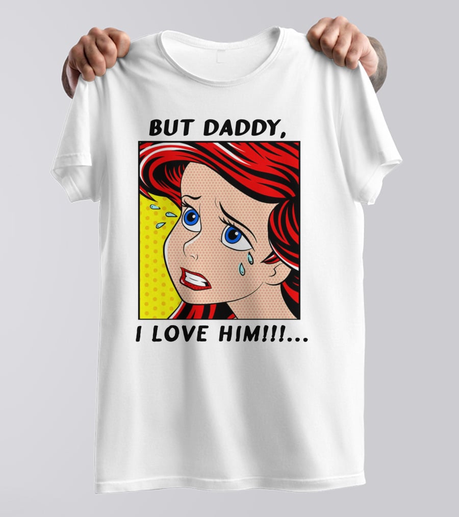 BUT DADDY, I LOVE HIM Ariel Pop T-Shirt