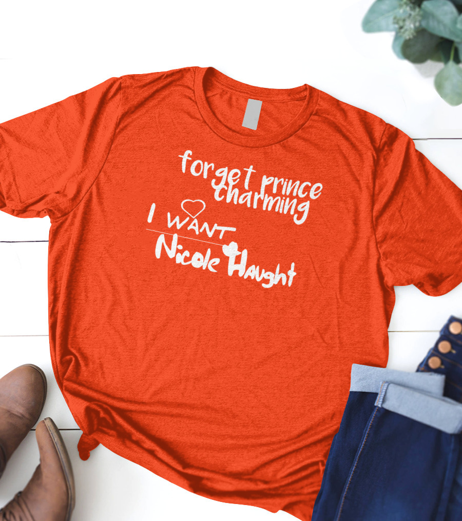 Forget Prince Charming I Love Nicole Haught T-Shirt