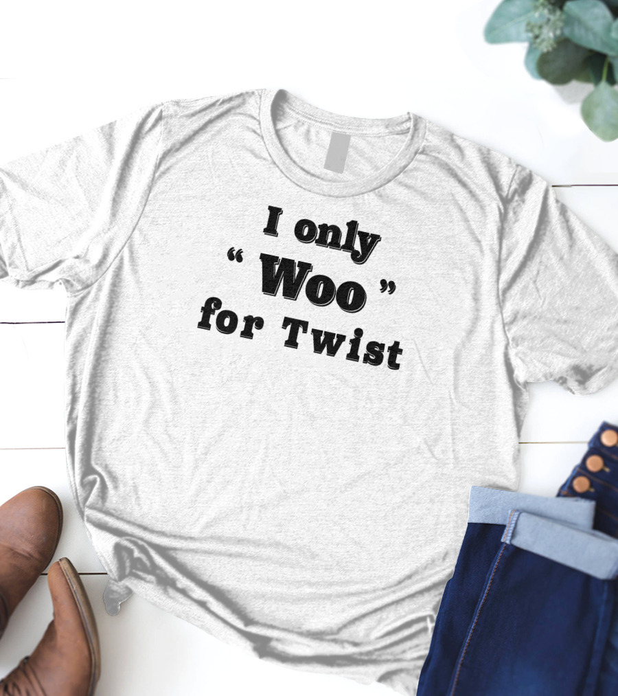 I Only Woo Woo For Twist T-Shirt