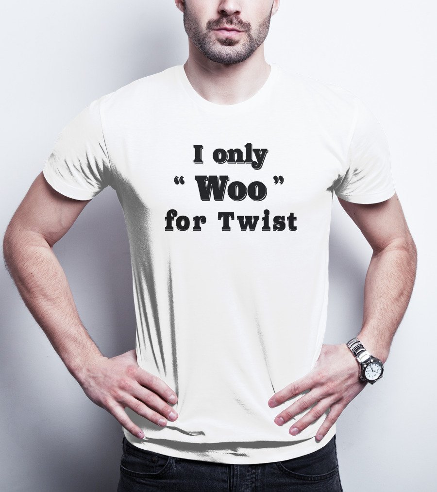 I Only Woo Woo For Twist T-Shirt