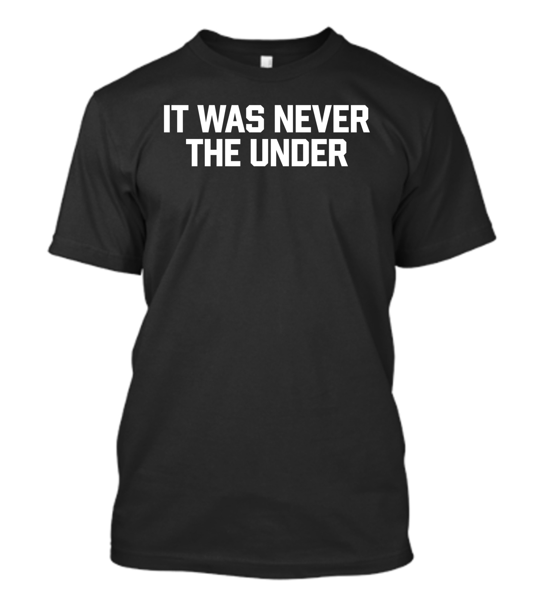 Big Cat It Was Never The Under Sports T-Shirt