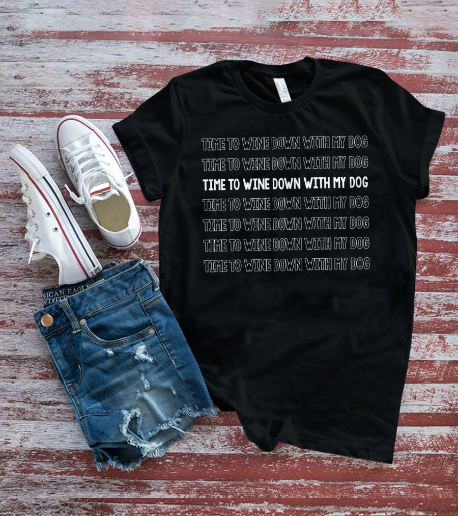 Time To Wine Down With My Dog Shaykay 1717 T-Shirt