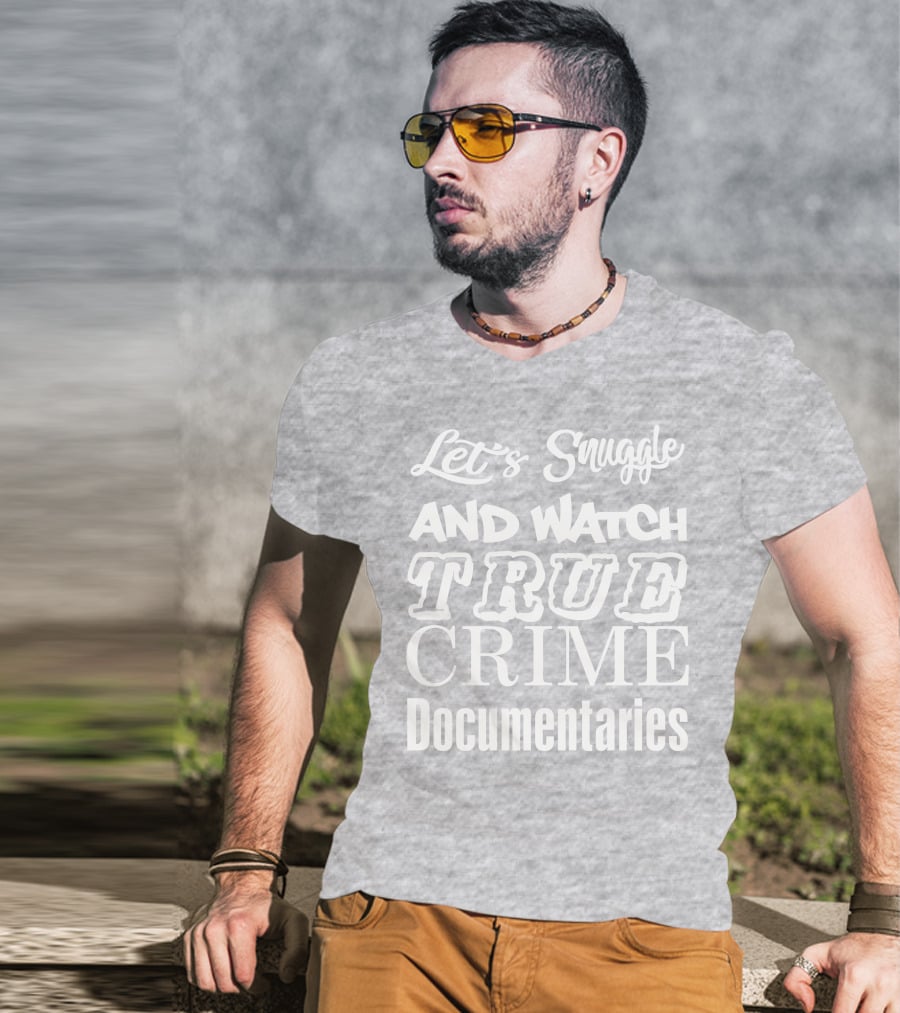 Let's Snuggle And Watch True Crime Documentaries True Crime Garage T-Shirt