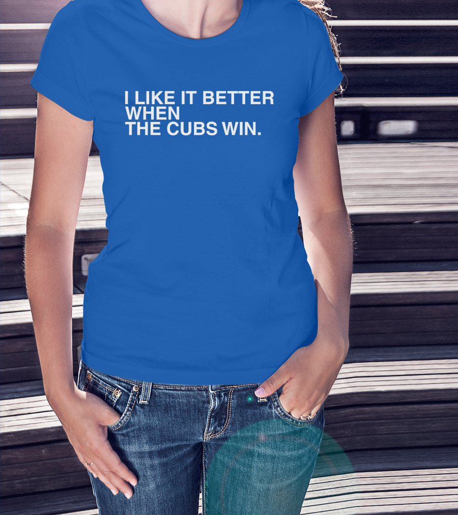 I Like It Better When The Cubs Win Michael A. Bachar T-Shirt