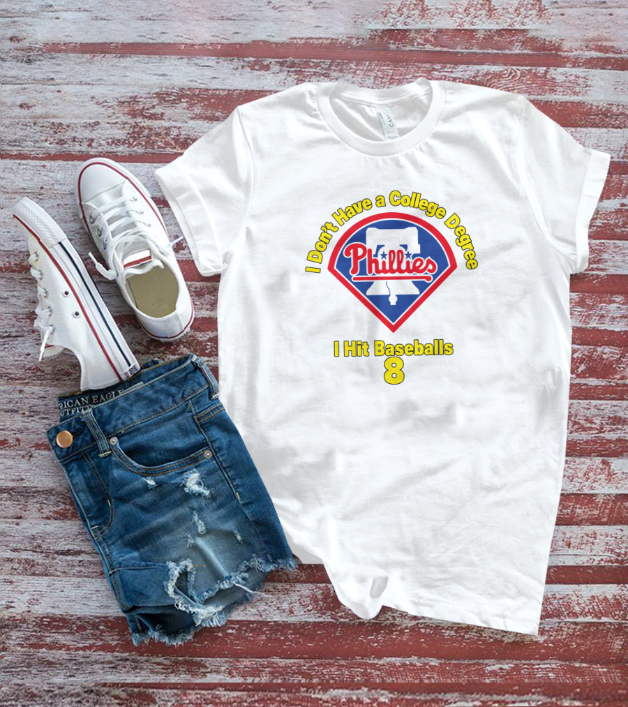 Philadelphia Phillies I Don't Have A College Degree I Hit Baseballs 8 T-Shirt