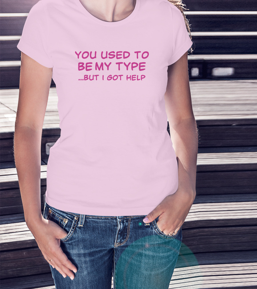 You Used To Be My Type But I Got Help Bold Pink T-Shirt