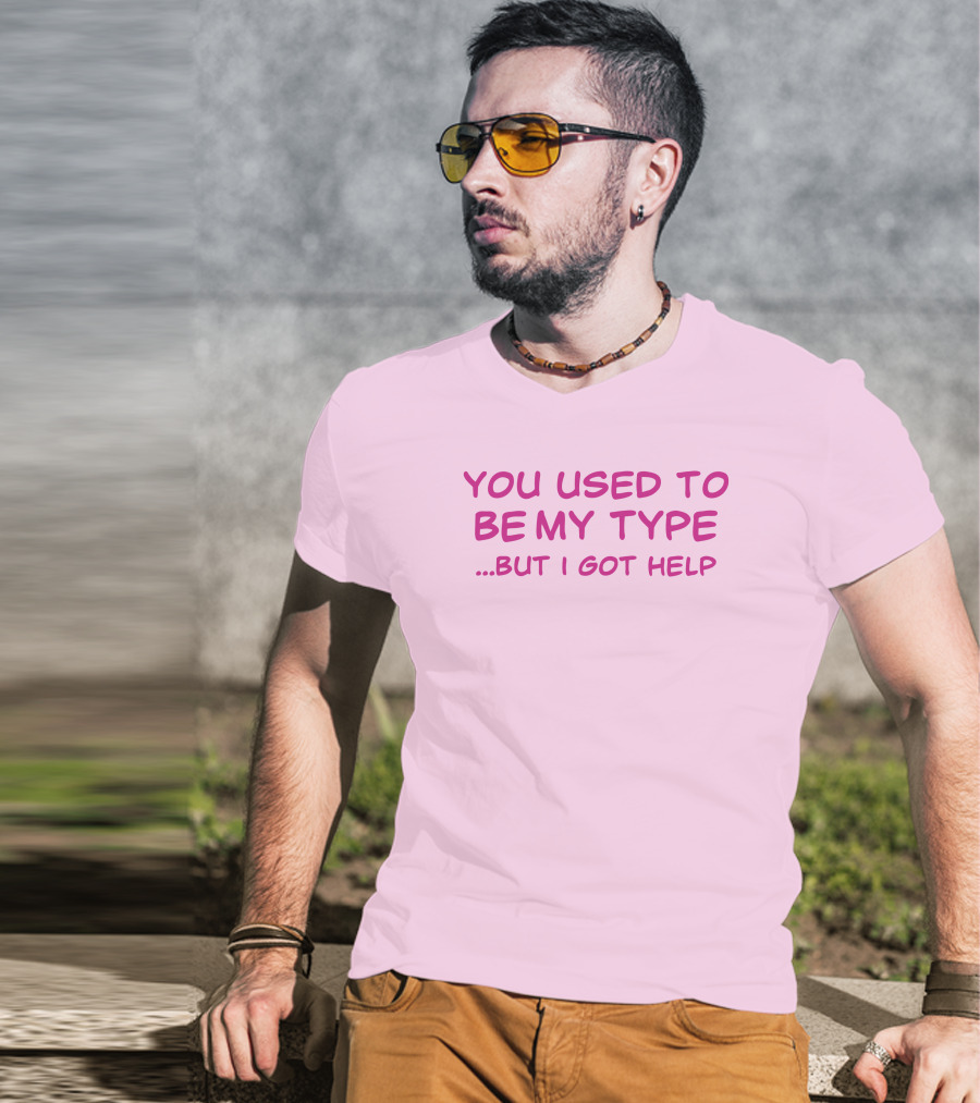 You Used To Be My Type But I Got Help Bold Pink T-Shirt