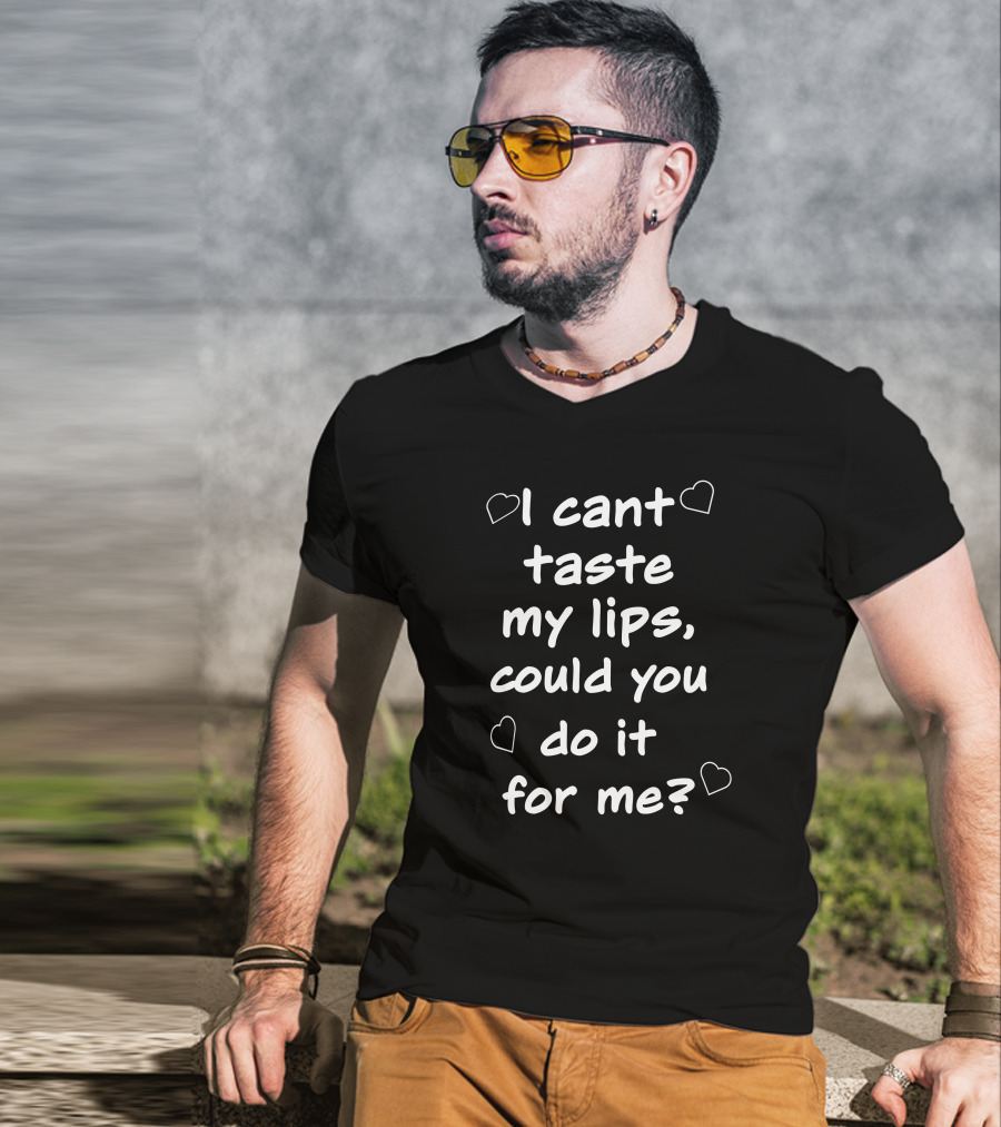 I Cant Taste My Lips Could You Do It For Me Hearts T-Shirt