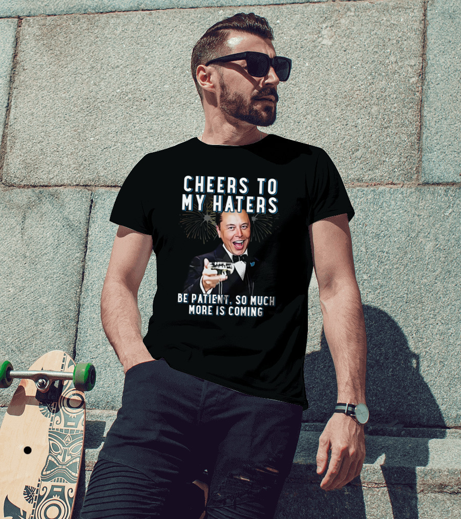 Cheers To My Haters Be Patient So Much More Is Coming T-Shirt