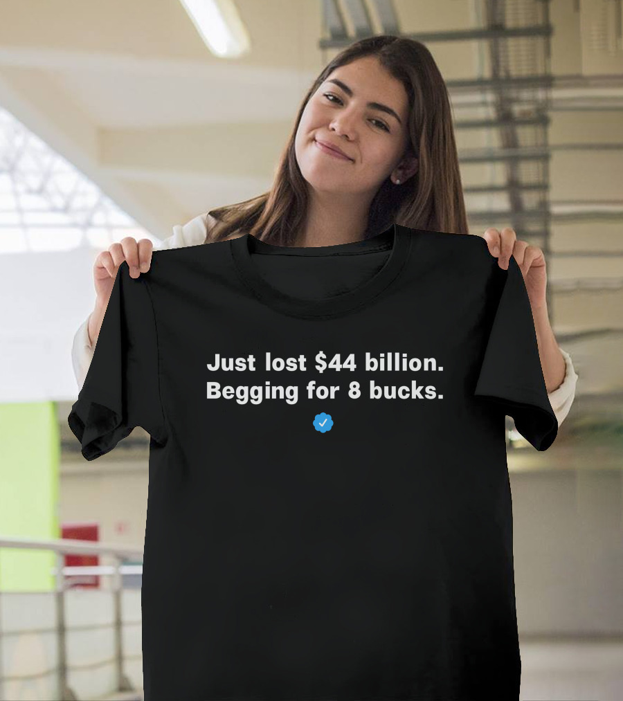 Just Lost $44 Billion Begging For 8 Bucks Blue Checkmark T-Shirt