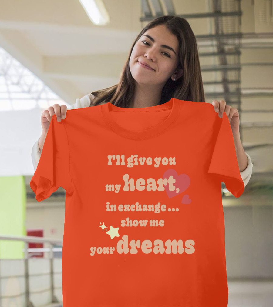 I'll Give You My Heart In Exchange Show Me Your Dreams Hearts And Stars T-Shirt