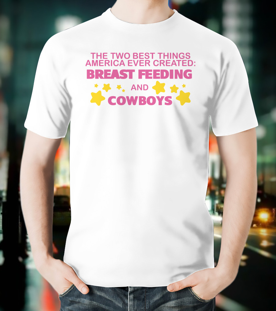 The Two Best Things America Ever Created Breast Feeding And Cowboys Stars T-Shirt
