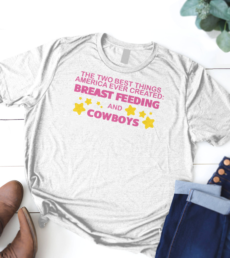The Two Best Things America Ever Created Breast Feeding And Cowboys Stars T-Shirt