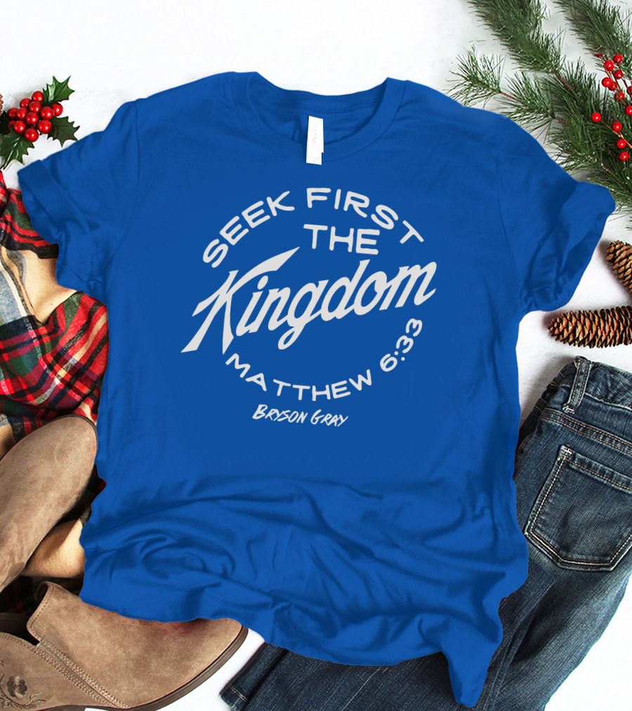 Bryson Gray Seek First The Kingdom Matthew 6:33 T-Shirt
