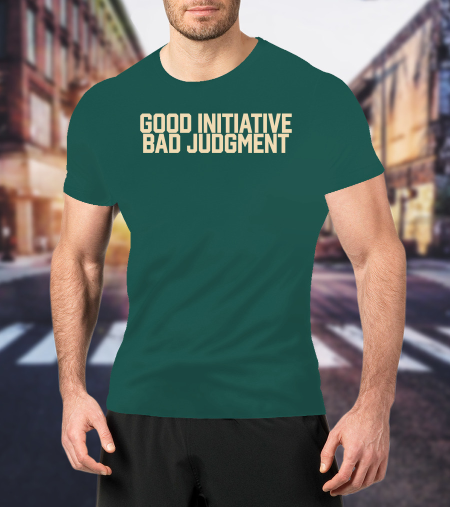 Good Initiative Bad Judgment Popular Internet Phrase T-Shirt