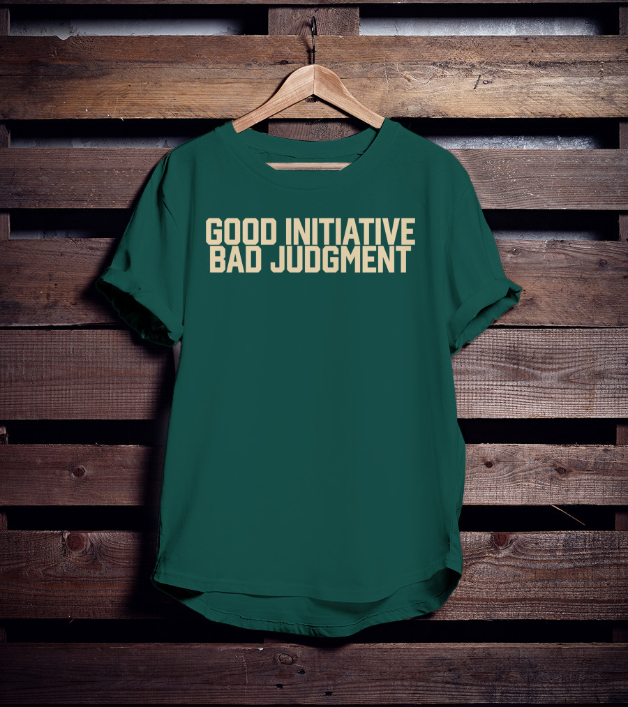 Good Initiative Bad Judgment Popular Internet Phrase T-Shirt