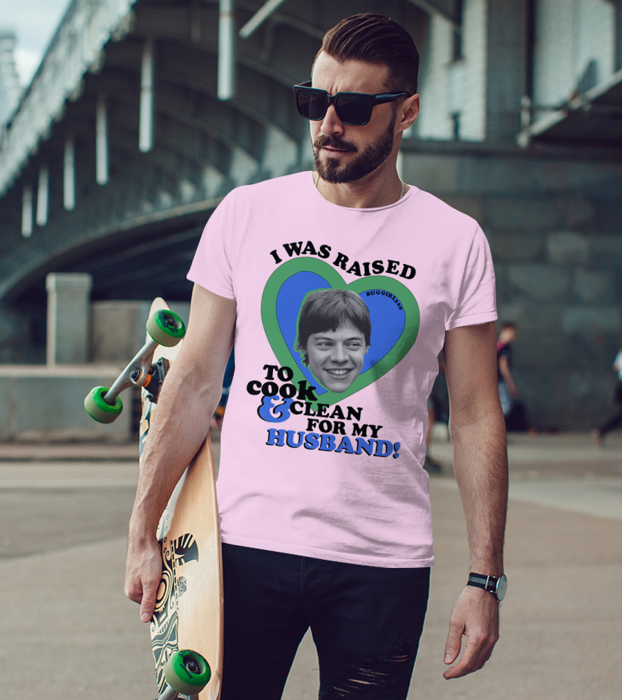 I Was Raised To Cook And Clean For My Husband Heart BugGirl200 T-Shirt