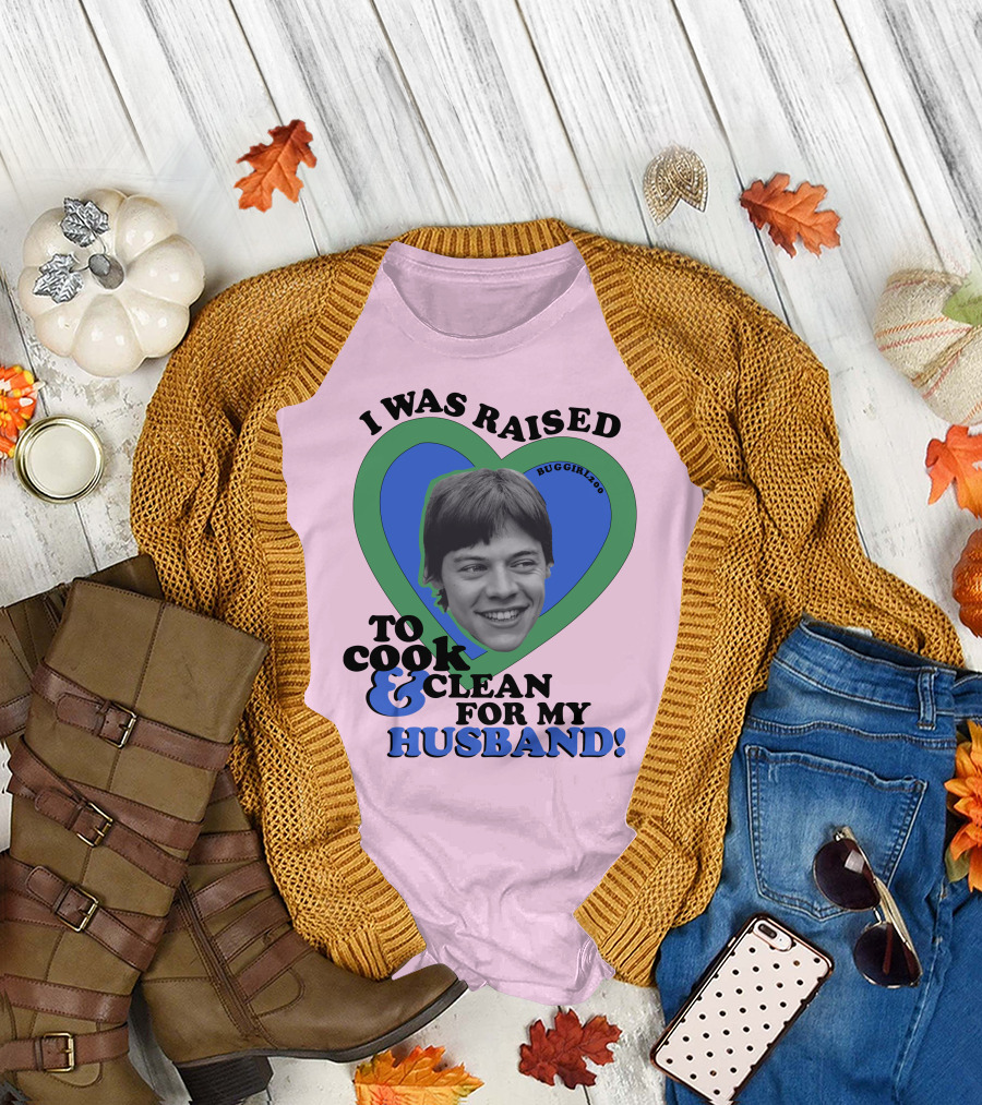 I Was Raised To Cook And Clean For My Husband Heart BugGirl200 T-Shirt