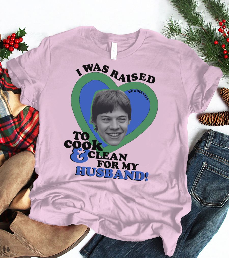 I Was Raised To Cook And Clean For My Husband Heart BugGirl200 T-Shirt