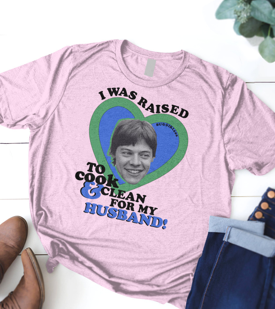 I Was Raised To Cook And Clean For My Husband Heart BugGirl200 T-Shirt