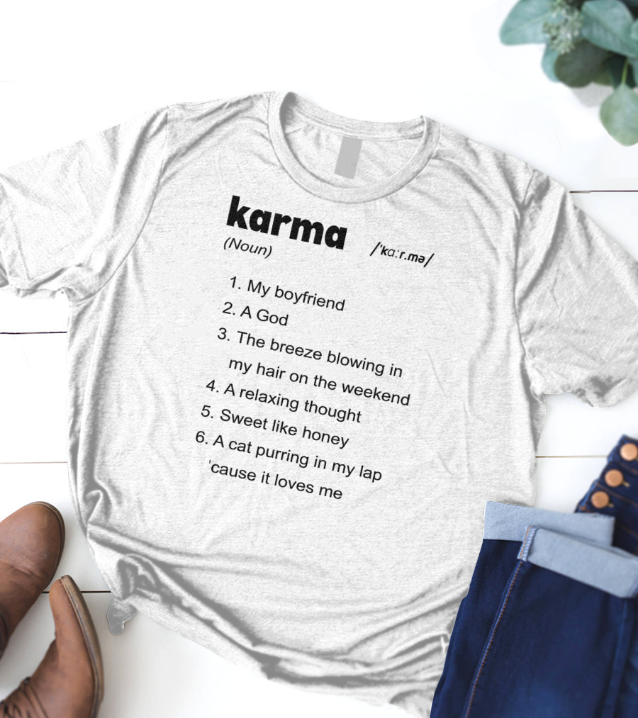 Karma My Boyfriend A God The Breeze Blowing In My Hair A Relaxing Thought Sweet Like Honey A Cat Purring In My Lap 'Cause It Loves Me T-Shirt