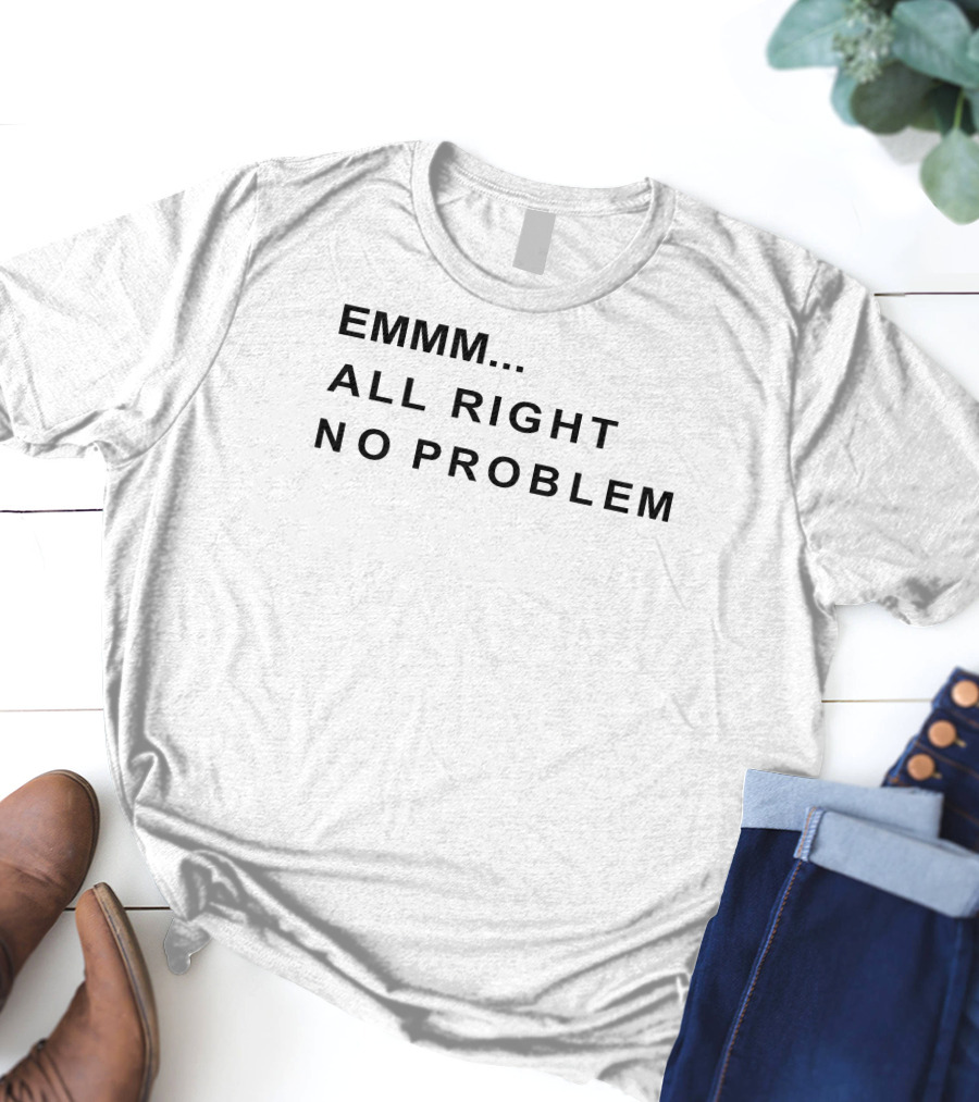 EMMM All Right No Problem Casual Expression T-Shirt